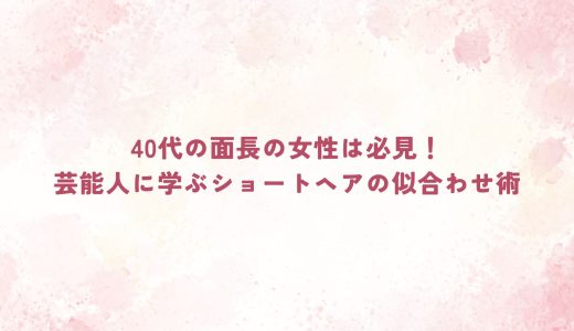 40代の面長の女性は必見！芸能人に学ぶショートヘアの似合わせ術