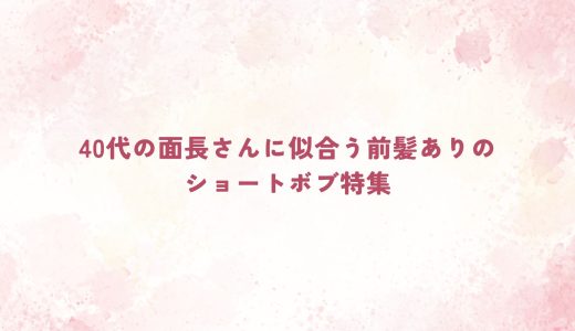 40代の面長さんに似合う前髪ありのショートボブ特集