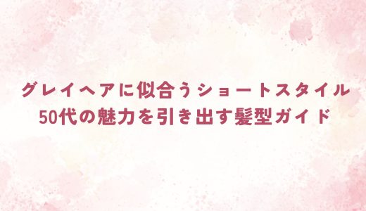 グレイヘアに似合うショートスタイル｜50代の魅力を引き出す髪型ガイド