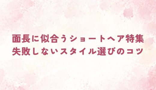 面長に似合うショートヘア特集｜失敗しないスタイル選びのコツ