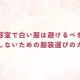 美容室で白い服は避けるべき？後悔しないための服装選びのガイド