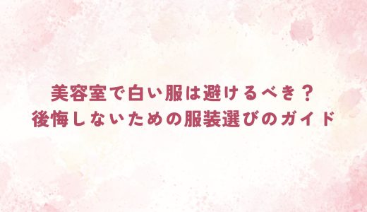 美容室で白い服は避けるべき？後悔しないための服装選びのガイド