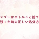 シャンプーはボトルごと捨てる？中身が残った時の正しい処分方法とは