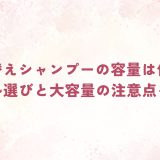 詰め替えシャンプーの容量は何ml？ボトル選びと大容量の注意点を解説